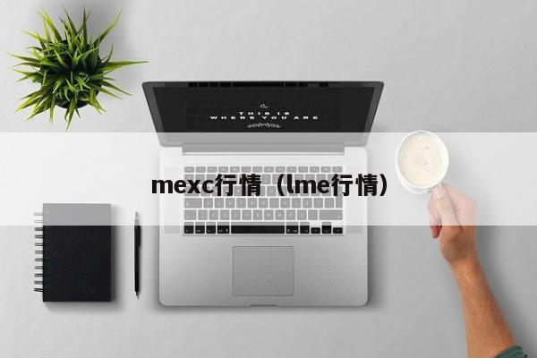 mexc行情（lme行情）