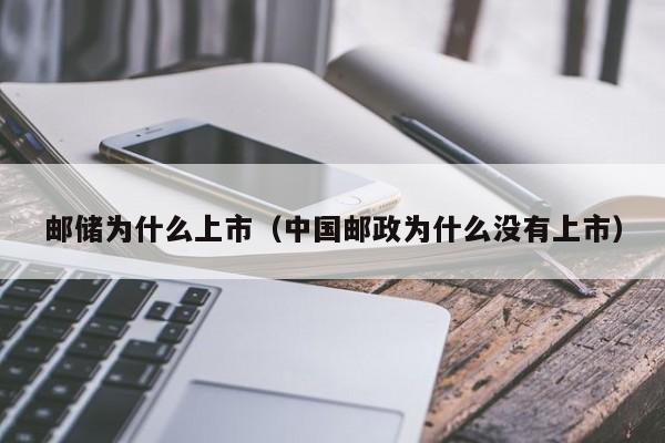 邮储为什么上市（中国邮政为什么没有上市）