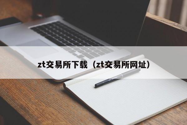zt交易所下载（zt交易所网址）