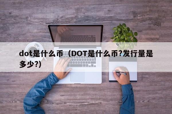 dot是什么币（DOT是什么币?发行量是多少?）