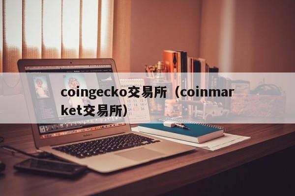 coingecko交易所（coinmarket交易所）