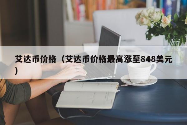 艾达币价格（艾达币价格最高涨至848美元）