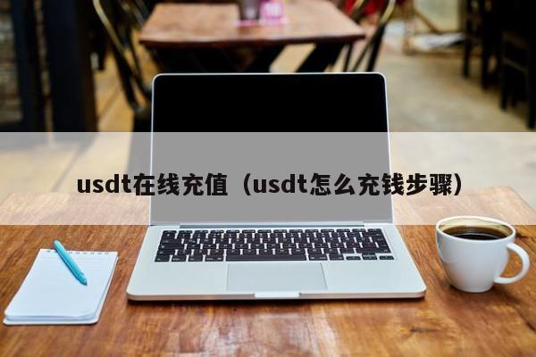 usdt在线充值（usdt怎么充钱步骤）