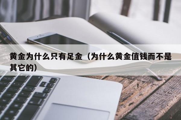 黄金为什么只有足金（为什么黄金值钱而不是其它的）