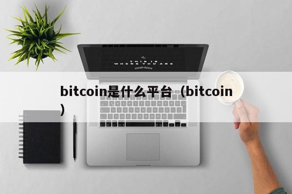 bitcoin是什么平台（bitcoin）